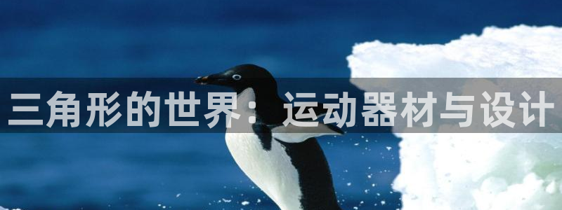 tp官方正版app集团官网网址:三角形的世界:运动器材与设计