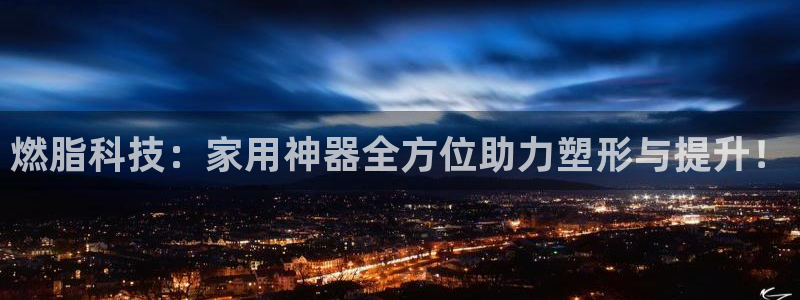 tp官方正版app集团官网网址:燃脂科技:家用神器全方位助力